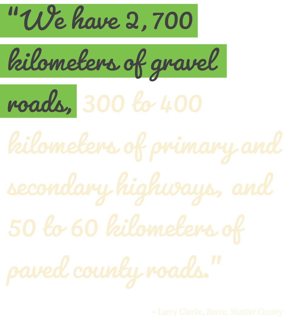 “We have 2,700 kilometers of gravel roads, 300 to 400 kilometers of primary and secondary highways, and 50 to 60 kilometers of paved county roads.” -Larry Clarke, Reeve of Stettler County